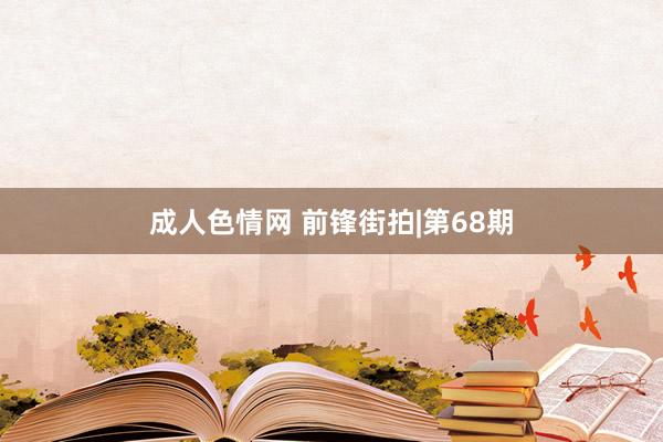 成人色情网 前锋街拍|第68期